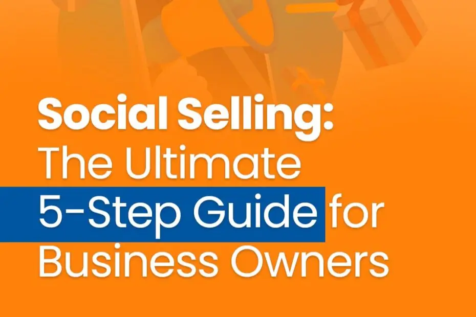 Social Selling: The Ultimate 5-Step Guide for Business Owners