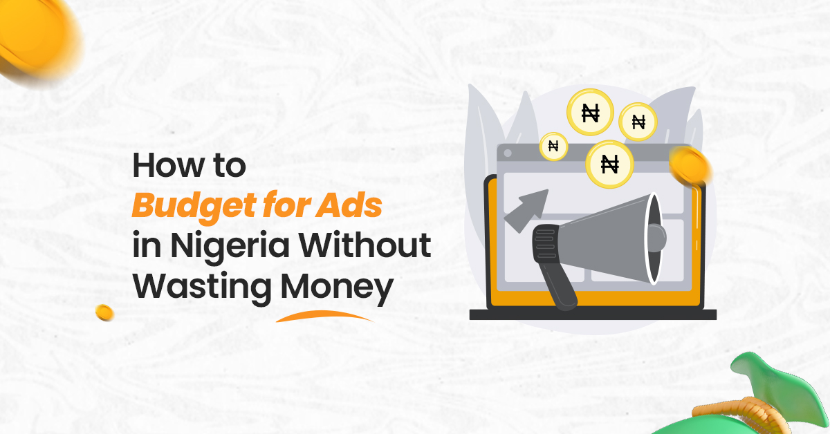 How to Budget for Ads in Nigeria Without Wasting Money