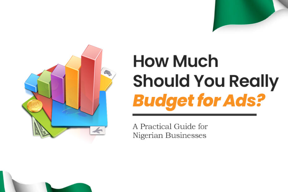 How Much Should You Really Budget for Ads? A Practical Guide for Nigerian Businesses