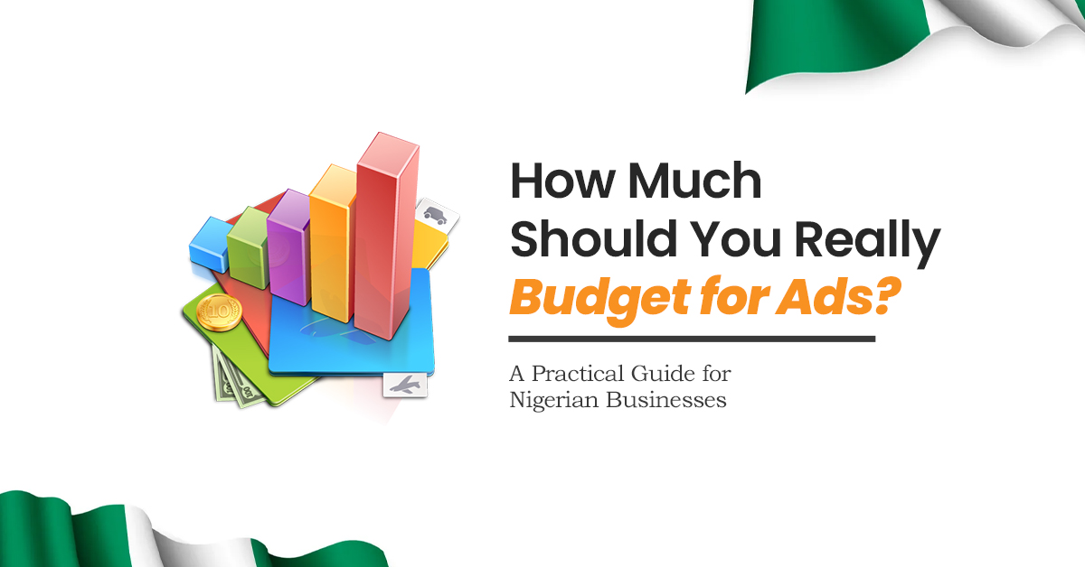 How Much Should You Really Budget for Ads? A Practical Guide for Nigerian Businesses