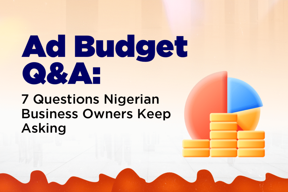 Ad Budget Q&A: 7 Questions Nigerian Business Owners Keep Asking